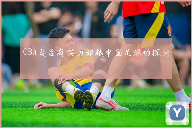 CBA是否有实力超越中国足球的探讨